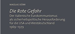 Cover: Nikolas Dörr: Die Rote Gefahr. Der italienische Eurokommunismus als sicherheitspolitische Herausforderung für die USA und Westdeutschland 1969-1979, Köln: Böhlau 2017.