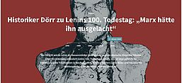 Das Bild zeigt einen Screenshot der Website www.furche.at. Er enthält einen Titel, der darauf hinweist, dass Historiker Nikolas Dörr zu Lenins 100. Todestag Stellung nimmt, mit dem Zitat: „Marx hätte ihn ausgelacht“. Zusätzlich ist ein Zeitstrahl von 1945 bis 2020 zu sehen, der der nur illustrativ ist. Über dem Zeitstrahl ist ein Bild von Lenin platziert, das durch seine Bearbeitung den Eindruck eines historischen Dokuments erweckt. Darunter ist ein Textausschnitt, der darauf verweist, dass Lenin im Rahmen eines Interviews als Massenmörder bezeichnet wird. Weiterhin wird auf gefährliche kommunistische Träumereien in der Realpolitik verwiesen sowie auf eine Lenin-Büste und das Wählerpotenzial von sozialen „Kümmerparteien“.  
