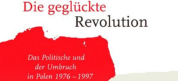Die geglückte Revolution. Das Politische und der Umbruch in Polen 1976-1997