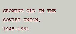 Growing old in the Soviet Union, 1945-1991