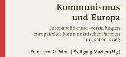 Buchcover Wolfgang Müller, Francesco Di Palma (Hrsg.): Kommunismus und Europa. Europapolitik und -vorstellungen europäischer kommunistischer Parteien im Kalten Krieg