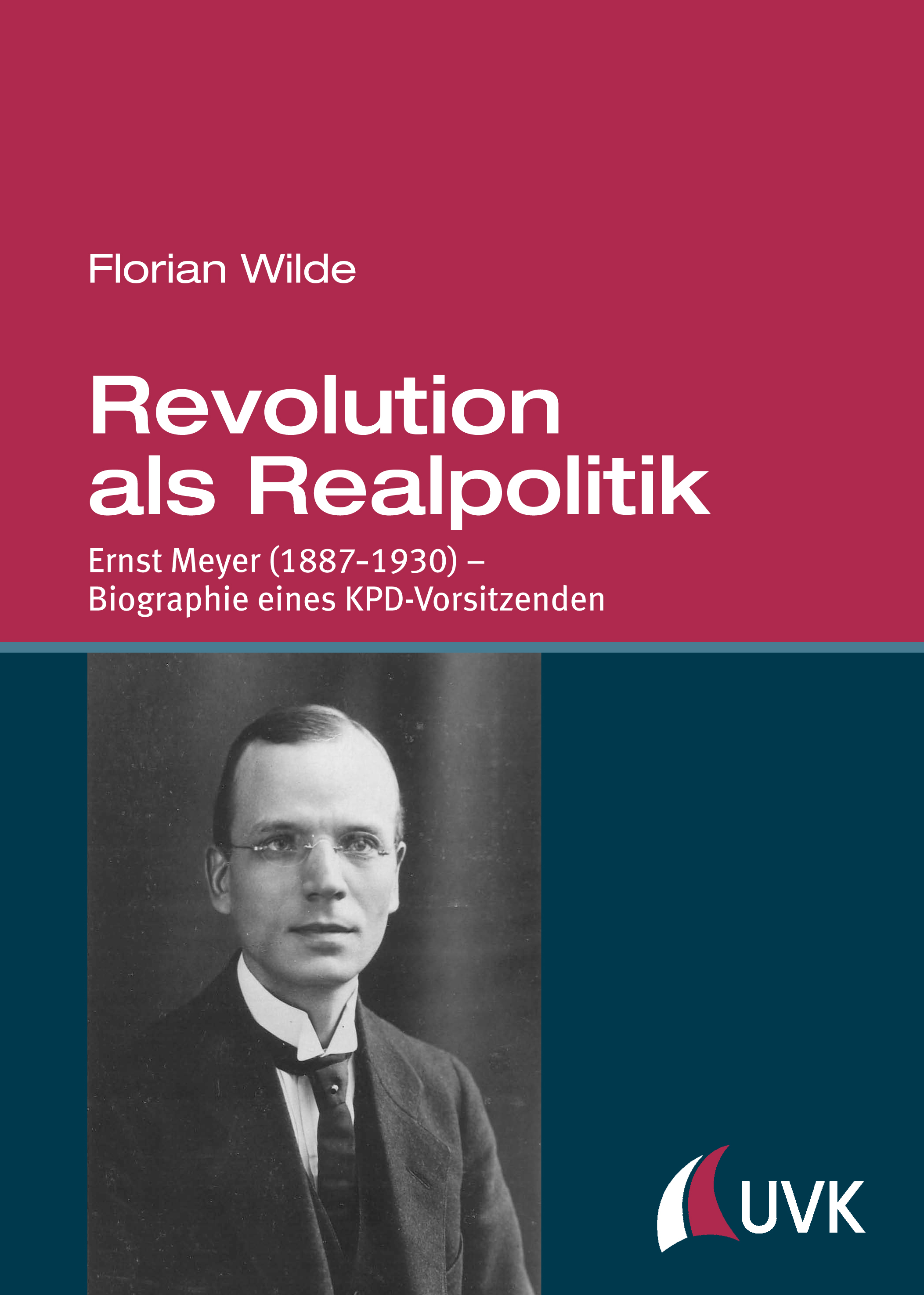 Cover von Florian Wilde: Revolution als Realpolitik: Ernst Meyer (1887-1930) – Biographie eines KPD-Vorsitzenden, Konstanz: Universitätsverlag Konstanz 2018.