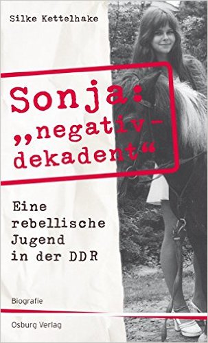 Cover von Silke Kettelhake: Sonja „negativ – dekadent“. Eine rebellische Jugend in der DDR, Hamburg: Osburg Verlag 2014.