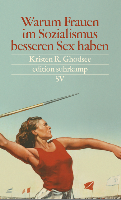 Cover von Kristen R. Ghodsee: Warum Frauen im Sozialismus besseren Sex haben - Und andere Argumente für ökonomische Unabhängigkeit, Berlin: Suhrkamp Verlag 2019.